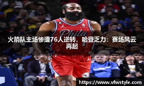 火箭队主场惨遭76人逆转，哈登乏力：赛场风云再起