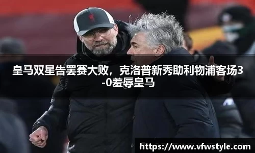 皇马双星告罢赛大败，克洛普新秀助利物浦客场3-0羞辱皇马