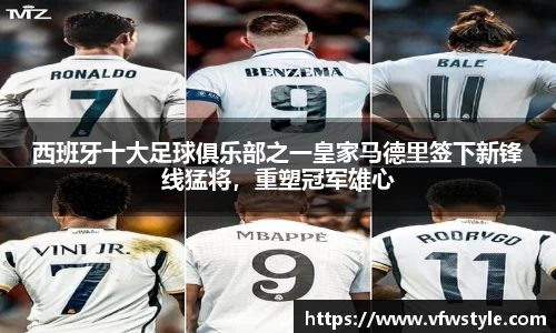西班牙十大足球俱乐部之一皇家马德里签下新锋线猛将，重塑冠军雄心