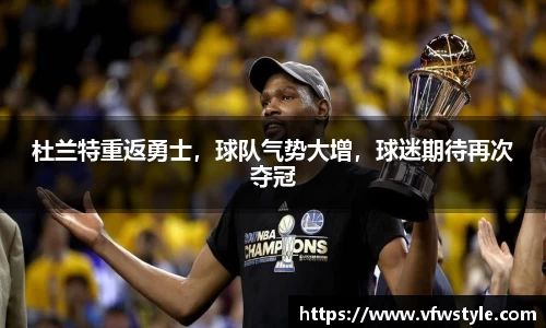 杜兰特重返勇士，球队气势大增，球迷期待再次夺冠
