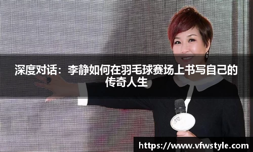 深度对话：李静如何在羽毛球赛场上书写自己的传奇人生
