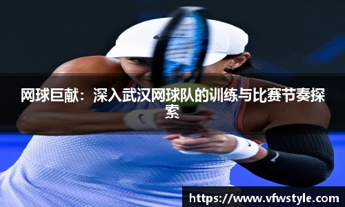 网球巨献：深入武汉网球队的训练与比赛节奏探索