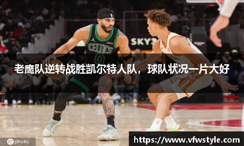老鹰队逆转战胜凯尔特人队，球队状况一片大好
