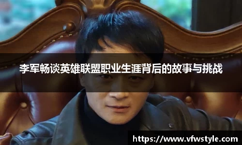 李军畅谈英雄联盟职业生涯背后的故事与挑战