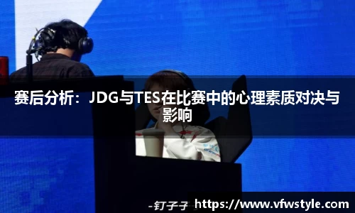 赛后分析：JDG与TES在比赛中的心理素质对决与影响