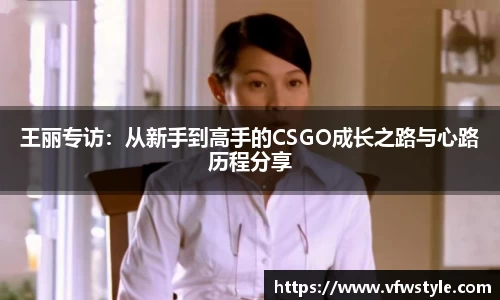 王丽专访：从新手到高手的CSGO成长之路与心路历程分享