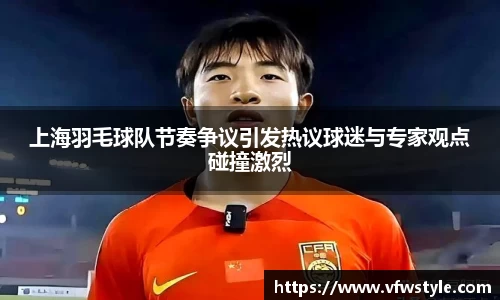上海羽毛球队节奏争议引发热议球迷与专家观点碰撞激烈