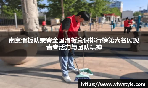 南京滑板队荣登全国滑板意识排行榜第六名展现青春活力与团队精神