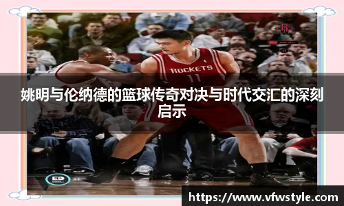 姚明与伦纳德的篮球传奇对决与时代交汇的深刻启示