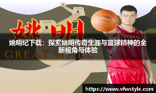 姚明纪下载：探索姚明传奇生涯与篮球精神的全新视角与体验