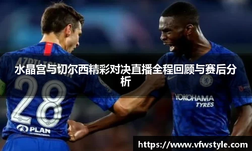 水晶宫与切尔西精彩对决直播全程回顾与赛后分析